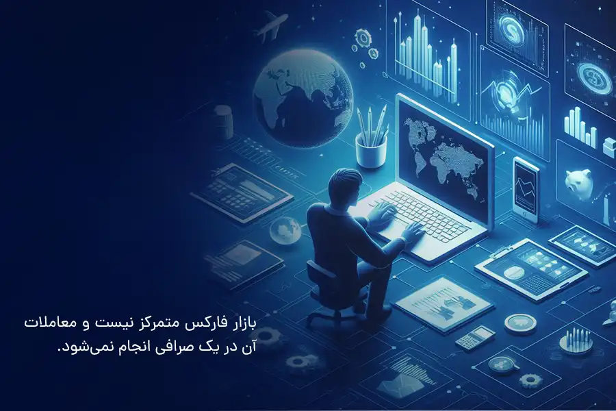بازار فارکس متمرکز نیست و معاملات آن در یک صرافی انجام نمی‌شود. 