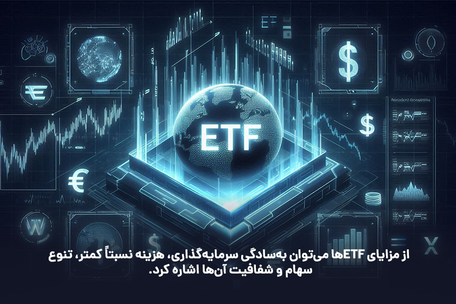 سادگی سرمایه‌گذاری، هزینه نسبتاً کمتر، تنوع سهام و شفافیت از مزایای ETFهاست.